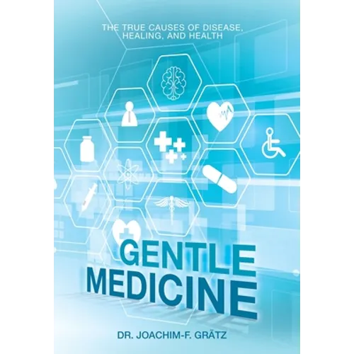 Gentle Medicine: The True Causes of Disease, Healing, and Health - Hardcover
