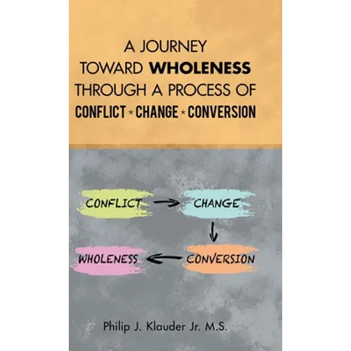 A Journey Toward Wholeness Through a Process of Conflict * Change * Conversion - Hardcover