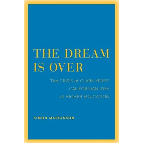 The Dream Is Over: The Crisis of Clark Kerr's California Idea of Higher Education Volume 4 - Paperback