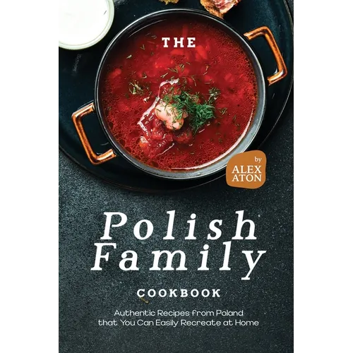 The Polish Family Cookbook: Authentic Recipes from Poland that You Can Easily Recreate at Home - Paperback