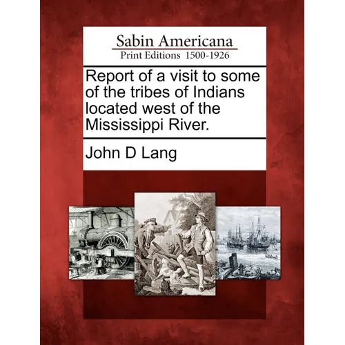 Report of a Visit to Some of the Tribes of Indians Located West of the Mississippi River. - Paperback