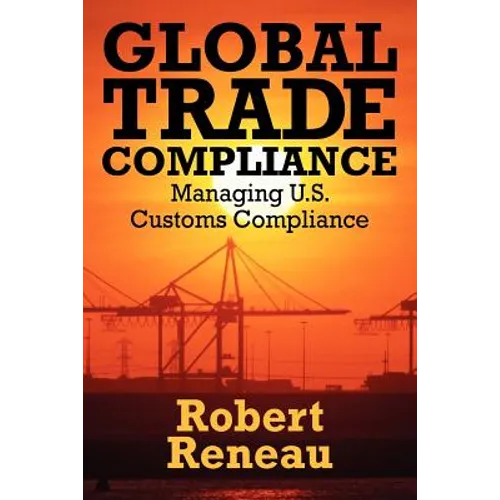 Global Trade Compliance: Managing U.S. Customs Compliance - Paperback