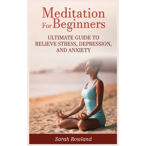 Meditation for Beginners: Ultimate Guide to Relieve Stress, Depression and Anxiety - Hardcover