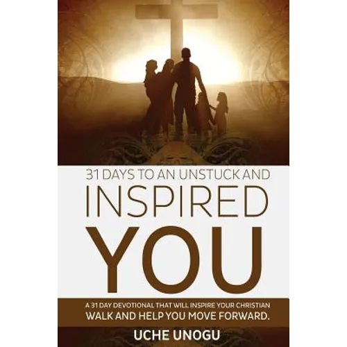 31 Days to an Unstuck and Inspired You: A 31 day devotional that will inspire your Christian walk and help you move forward. - Paperback