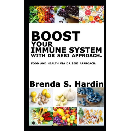 Boost Your Immune System with Dr Sebi Approach: ...Food and health via Dr Sebi approach. - Paperback