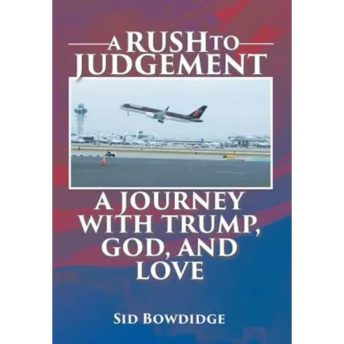 A Rush to Judgement: A Journey with Trump, God, and Love - Hardcover