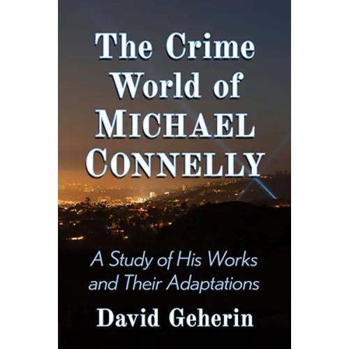 The Crime World of Michael Connelly: A Study of His Works and Their Adaptations - Paperback