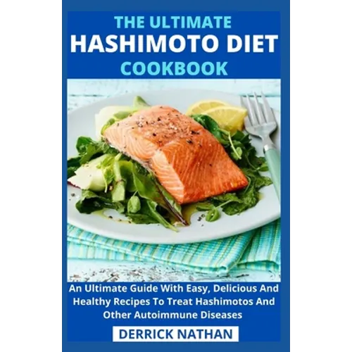The Ultimate Hashimoto Diet Cookbook: An Ultimate Guide With Easy, Delicious And Healthy Recipes To Treat Hashimotos And Other Autoimmune Diseases - Paperback