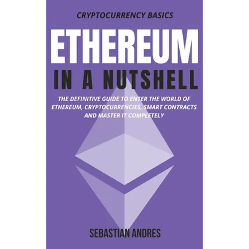 Ethereum in a Nutshell: The definitive guide to enter the world of Ethereum, cryptocurrencies, smart contracts and master it completely - Hardcover