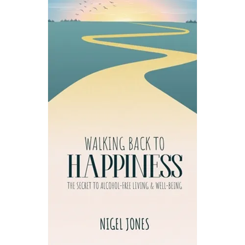 Walking Back to Happiness: The Secret to Alcohol-Free Living & Well-Being - Hardcover