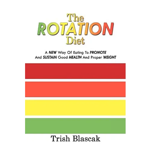 The ROTATION Diet: A New Way Of Eating To Promote And Sustain Good Health And Proper Weight - Paperback