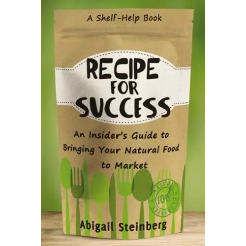 Recipe for Success: An Insider's Guide to Bringing Your Natural Food to Market - Paperback
