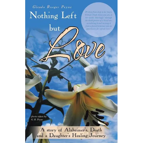 Nothing Left but Love: A story of Alzheimer's, Death and a Daughter's Healing Journey - Paperback