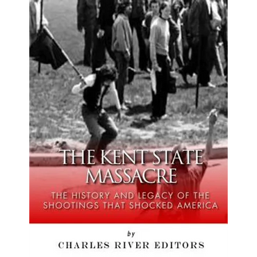 The Kent State Massacre: The History and Legacy of the Shootings That Shocked America - Paperback