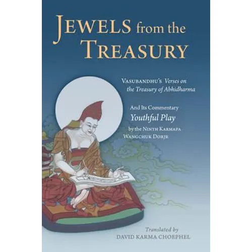 Jewels from the Treasury: Vasubandhu's Verses on the Treasury of Abhidharma and Its Commentary, Youthful Play by the Ninth Karmapa Wangchuk Dorj - Hardcover