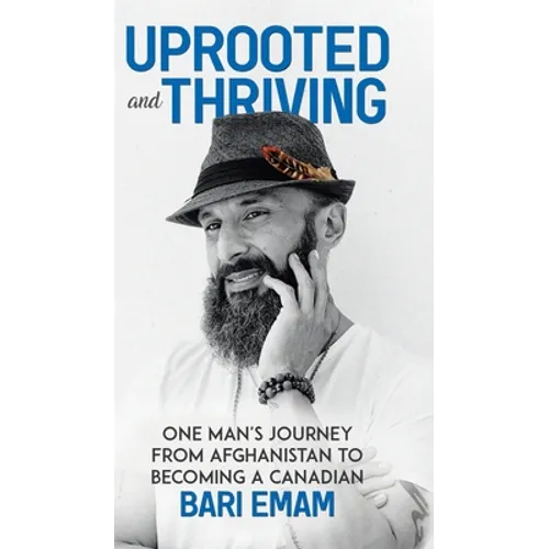 Uprooted and Thriving: One Man's Journey From Afghanistan to Becoming a Canadian - Hardcover