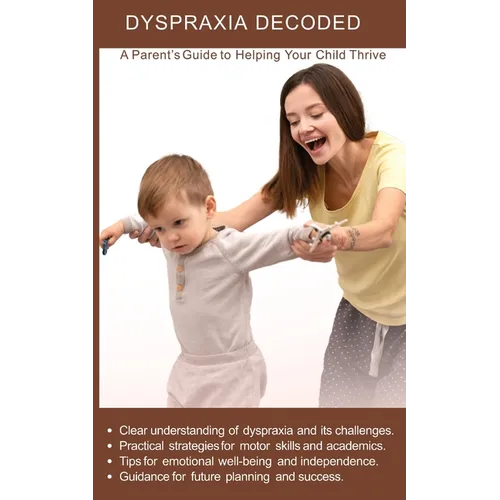 Dyspraxia Decoded: A Parent's Guide to Helping Your Child Thrive: Practical strategies for motor skills and academics achievement - Paperback
