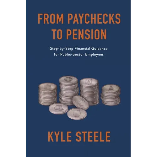 From Paychecks to Pension: Step-by-Step Financial Guidance for Public-Sector Employees - Paperback