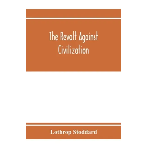 The revolt against civilization; the menace of the under man - Paperback