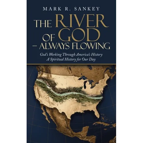 The River of God - Always Flowing: God's Working Through America's History a Spiritual History for Our Day - Paperback