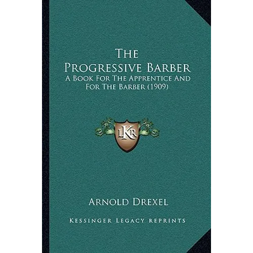 The Progressive Barber: A Book For The Apprentice And For The Barber (1909) - Paperback