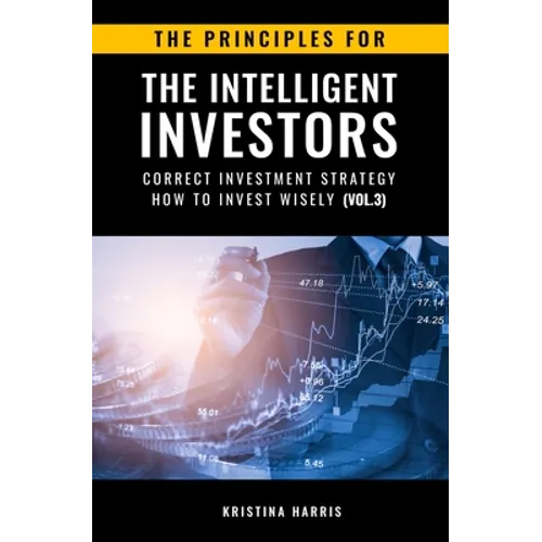 The Principles for The Intelligent Investors: Correct investment strategy - How To Invest Wisely (Vol.3) - Paperback