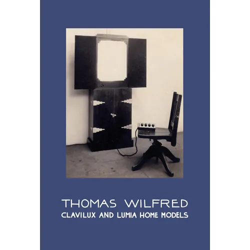 Thomas Wilfred: Clavilux and Lumia Home Models - Hardcover