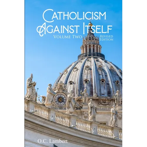 Catholicism Against Itself (Volume Two) (Revised Edition): Their Suppression of the Bible, Elevation of Tradition over the Bible, Creation of the Prie - Paperback