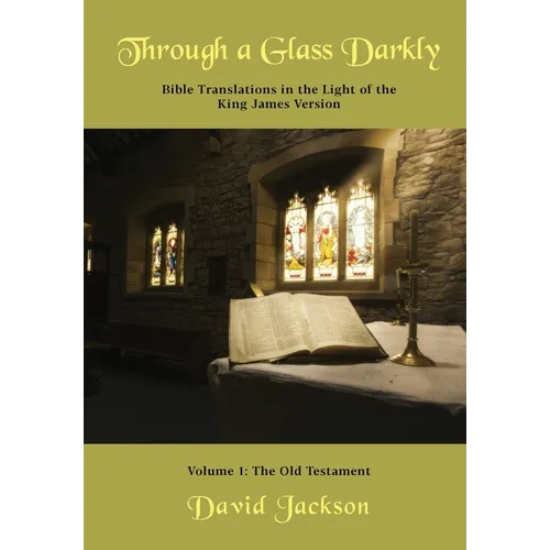 Through a Glass Darkly Volume 1 - Bible Translations in the Light of the King James Version (Color) - Paperback