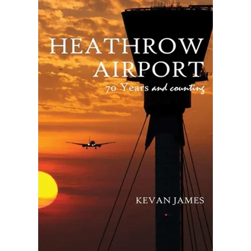 Heathrow Airport 70 Years and Counting - Hardcover