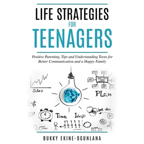 Life Strategies for Teenagers: Positive Parenting Tips and Understanding Teens for Better Communication and Happy Family - Paperback