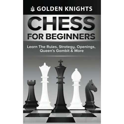 Chess for Beginners - Learn the Rules, Strategy, Openings, Queen's Gambit & More (Chess Mastery for Beginners Book 1) - Hardcover