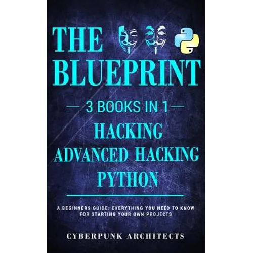 Python, Hacking & Advanced Hacking: 3 Books in 1: The Blueprint: Everything You Need to Know for Python Programming and Hacking! - Paperback