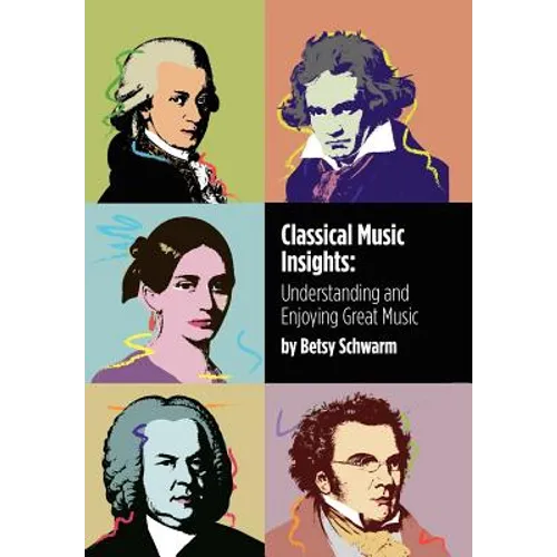 Classical Music Insights: Understanding and Enjoying Great Music - Hardcover