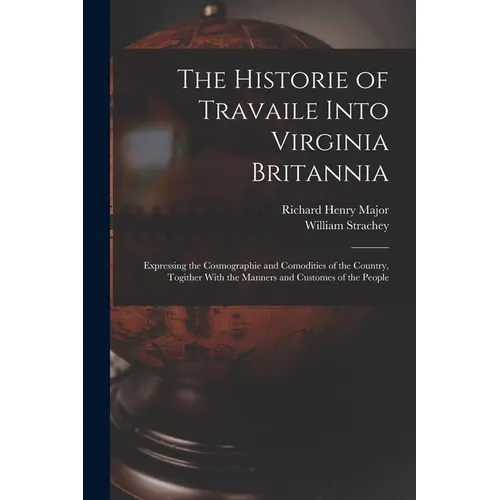The Historie of Travaile Into Virginia Britannia: Expressing the Cosmographie and Comodities of the Country, Togither With the Manners and Customes of - Paperback