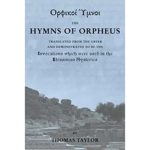 The Mystical Hymns of Orpheus: The Invocations used in the Eleusinian Mysteries - Paperback
