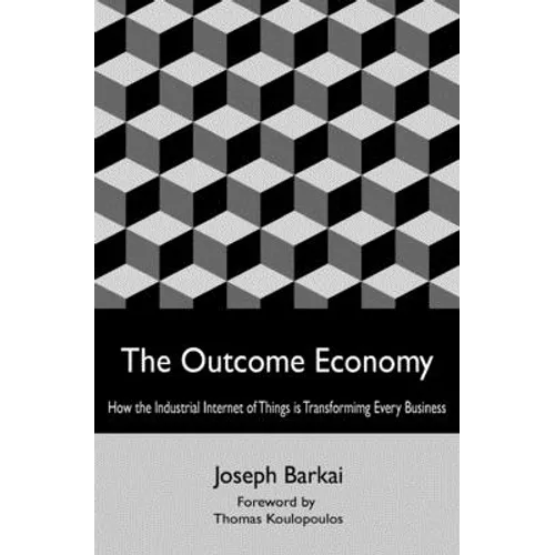 The Outcome Economy: How the Industrial Internet of Things is Transforming Every Business - Paperback
