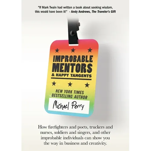Improbable Mentors & Happy Tangents: How firefighters and poets, truckers and nurses, soldiers and singers, and other improbable individuals can show - Paperback