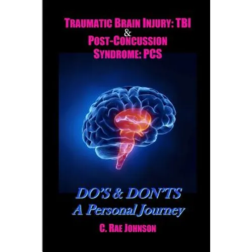 Traumatic Brain Injury: TBI & Post-Concussion Syndrome: PCS DO'S & DON'TS A Personal Journey - Paperback