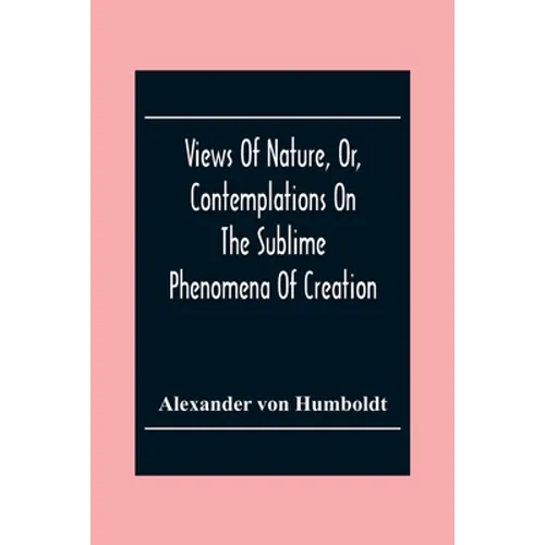 Views Of Nature, Or, Contemplations On The Sublime Phenomena Of Creation: With Scientific Illustrations - Paperback