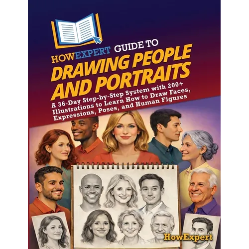 HowExpert Guide to Drawing People and Portraits: A 36-Day Step-by-Step System with 200+ Illustrations to Learn How to Draw Faces, Expressions, Poses, - Paperback