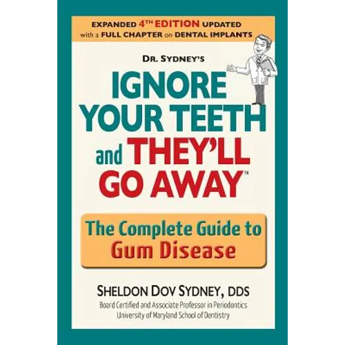 Ignore Your Teeth and They'll Go Away: The Complete Guide to Gum Disease - Paperback