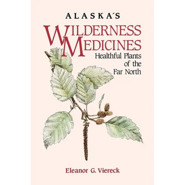 Alaska's Wilderness Medicines: Healthful Plants of the Far North - Hardcover