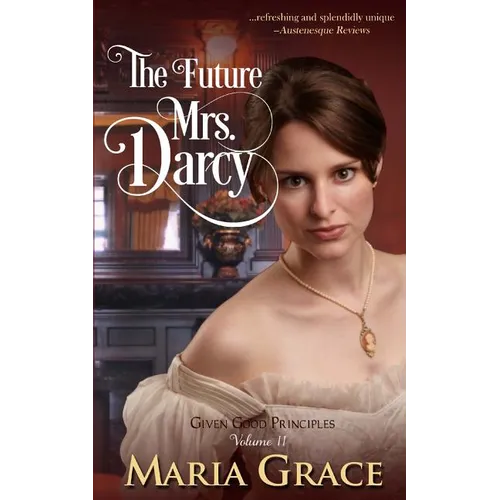 The Future Mrs. Darcy: Given Good Principles Volume 2 - Paperback