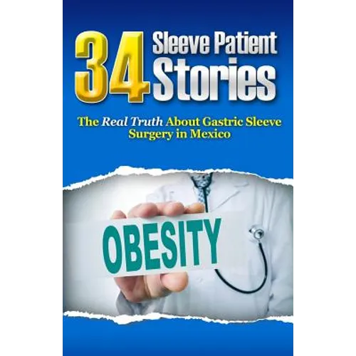 34 Sleeve Patient Stories: The real truth about Gastric Sleeve surgery in Mexico - Paperback