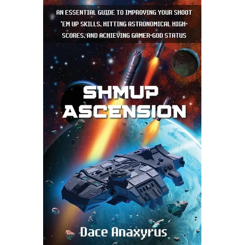 Shmup Ascension: An Essential Guide to Improving Your Shoot 'Em Up Skills, Hitting Astronomical High-Scores, and Achieving Gamer-God Status - Paperback