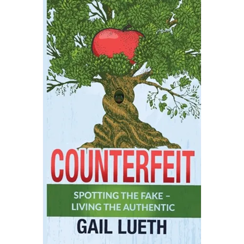 Counterfeit: Spotting the Fake - Living the Authentic - Paperback