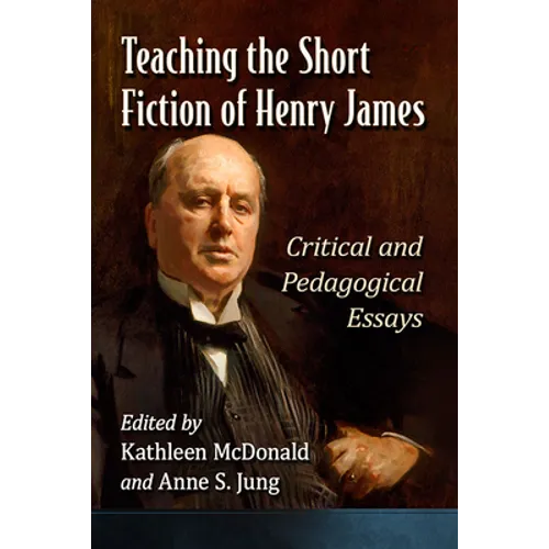 Teaching the Short Fiction of Henry James: Critical and Pedagogical Essays - Paperback