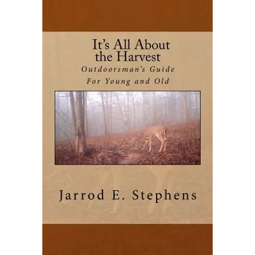 It's All About the Harvest: Outdoorsman's Guide for Young and Old - Paperback