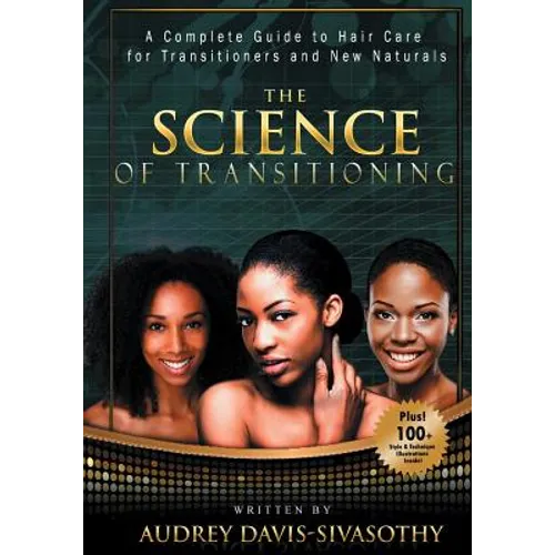 The Science of Transitioning: A Complete Guide to Hair Care for Transitioners and New Naturals - Paperback